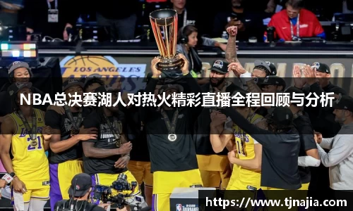NBA总决赛湖人对热火精彩直播全程回顾与分析