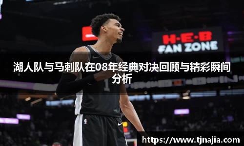 湖人队与马刺队在08年经典对决回顾与精彩瞬间分析